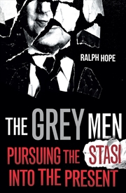 Buy The Grey Men: Pursuing The Stasi Into The Present