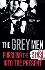 Buy The Grey Men: Pursuing The Stasi Into The Present