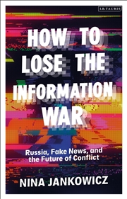 Buy How To Lose The Information War: Russia, Fake News, And The Future Of Conflict