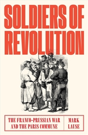 Buy Soldiers Of Revolution: The Franco-Prussian War And The Paris Commune