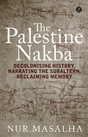 Buy The Palestine Nakba: Decolonising History, Narrating The Subaltern, Reclaiming Memory