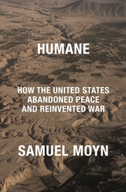 Buy Humane: How The United States Abandoned Peace And Reinvented War