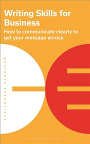 Buy Writing Skills For Business: How To Communicate Clearly To Get Your Message Across