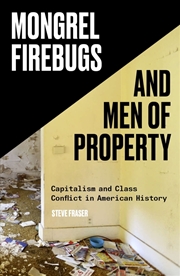 Buy Mongrel Firebugs And Men Of Property: Capitalism And Class Conflict In American History