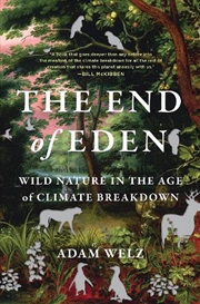 Buy The End Of Eden: Wild Nature In The Age Of Climate Breakdown