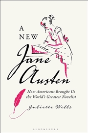 Buy A New Jane Austen: How Americans Brought Us The World's Greatest Novelist