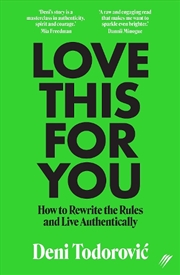 Buy Love This For You: How To Rewrite The Rules And Live Authentically