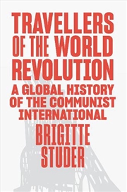 Buy Travellers Of The World Revolution: A Global History Of The Communist International