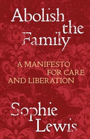 Buy Abolish The Family: A Manifesto For Care And Liberation