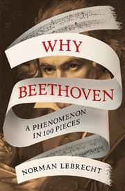 Buy Why Beethoven: A Phenomenon In 100 Pieces