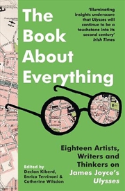 Buy The Book About Everything: Eighteen Artists, Writers And Thinkers On James Joyce's Ulysses