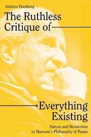 Buy The Ruthless Critique Of Everything Existing: Nature And Revolution In Marcuse's Philosophy Of Praxi