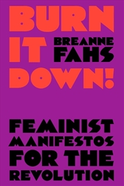 Buy Burn It Down!: Feminist Manifestos For The Revolution