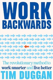 Buy Work Backwards: The Revolutionary Method To Work Smarter And Live Better