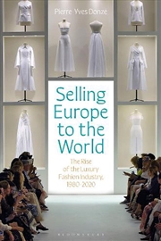 Buy Selling Europe To The World: The Rise Of The Luxury Fashion Industry, 1980-2020