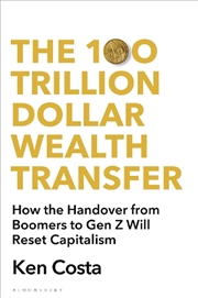 Buy The 100 Trillion Dollar Wealth Transfer: How The Handover From Boomers To Gen Z Will Revolutionize C