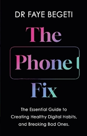 Buy The Phone Fix: The Brain-Focused Guide To Building Healthy Digital Habits And Breaking Bad Ones