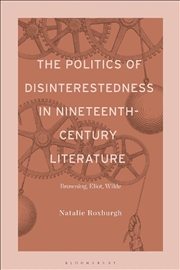 Buy The Politics of Disinterestedness in Nineteenth-Century Literature: Browning, Eliot, Wilde