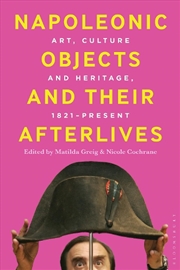 Buy Napoleonic Objects and their Afterlives: Art, Culture and Heritage, 1821-present