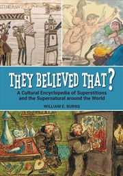 Buy They Believed That?: A Cultural Encyclopedia Of Superstitions And The Supernatural Around The World