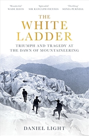 Buy The White Ladder: Triumph And Tragedy At The Dawn Of Mountaineering