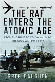 Buy Raf Enters The Atomic Age: From The Rhine To Ve-Day And Into The Cold War, 1944-1949