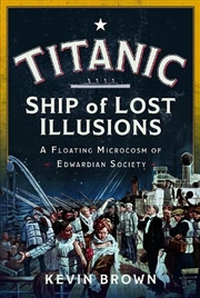 Buy Titanic: Ship Of Lost Illusions: A Floating Microcosm Of Edwardian Society