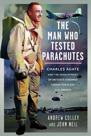 Buy Man Who Tested Parachutes: Charles Agate And The Development Of Britain's Airborne Forces For D-Day