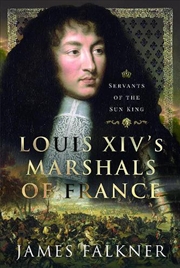 Buy Louis Xiv's Marshals Of France: Servants Of The Sun King