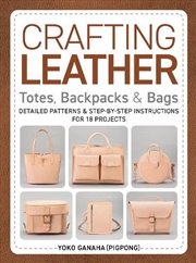 Buy Crafting Leather Totes, Backpacks & Bags: Detailed Patterns & Step-By-Step Instructions For 18 Proje