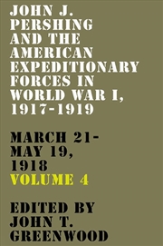 Buy John J. Pershing And The American Expeditionary Forces In World War I, 1917-1919: March 21-May 19, 1