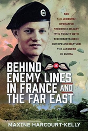 Buy Behind Enemy Lines In France And The Far East: Soe And Jedburgh Operative Frederick Bailey, Who Foug