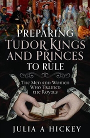 Buy Preparing Tudor Kings And Princes To Rule: The Men And Women Who Trained The Royals