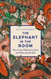 Buy Elephant In The Room: How To Stop Making Ourselves And Other Animals Sick