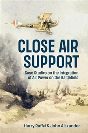 Buy Close Air Support: Case Studies On The Integration Of Air Power On The Battlefield