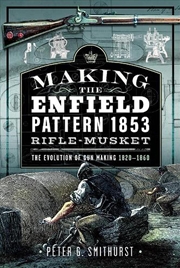 Buy Making The Enfield Pattern 1853 Rifle-Musket: The Evolution Of Gun Making, 1820-1860