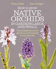 Buy How to Grow Native Orchids in Gardens Large and Small: The comprehensive guide to cultivating local