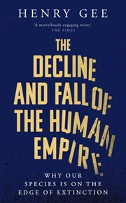 Buy The Decline and Fall of the Human Empire : Why Our Species is on the Edge of Extinction