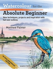 Buy Watercolour for the Absolute Beginner : New Techniques, Projects and Inspiration with Full-Size Outl