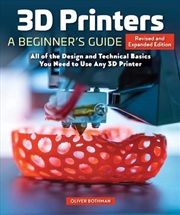 Buy 3D Printers: A Beginner's Guide, 2nd Revised and Expanded Edition : All of the Design and Technical