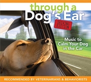 Buy Through A Dogs Ear Driving Edition: Music To Calm Your Dog In The Car