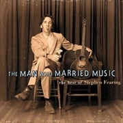 Buy Man Who Married Music- The Best Of Stephen Fearing