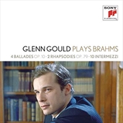 Buy Glenn Gould Plays Brahms- 4 Ballades Op 10; 2 Rhapsodies Op 79; 10 Intermezzi