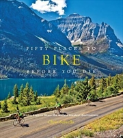 Buy Fifty Places to Bike Before You Die - Biking Experts Share the Worlds Greatest Destinations
