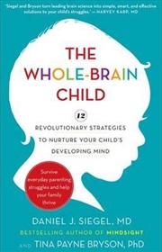 Buy The Whole-Brain Child: 12 revolutionary strategies to Nurture Your Child's Developing Mind