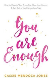 Buy You Are Enough: How To Elevate Your Thoughts, Align Your Energy And Get Out of the Comparison Trap