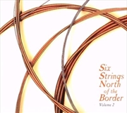 Buy Six Strings North Of The Border Vol 2