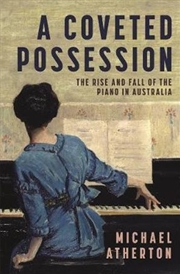 Buy A Coveted Possession: The Rise and Fall of the Piano in Australia