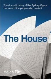 Buy The House The Dramatic Story of the Sydney Opera House and the People Who Made It