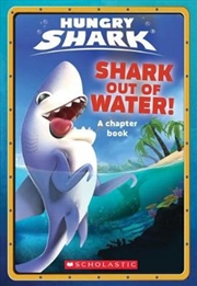 Buy Shark Out Of Water! (Hungry Shark Chapter Book #1)